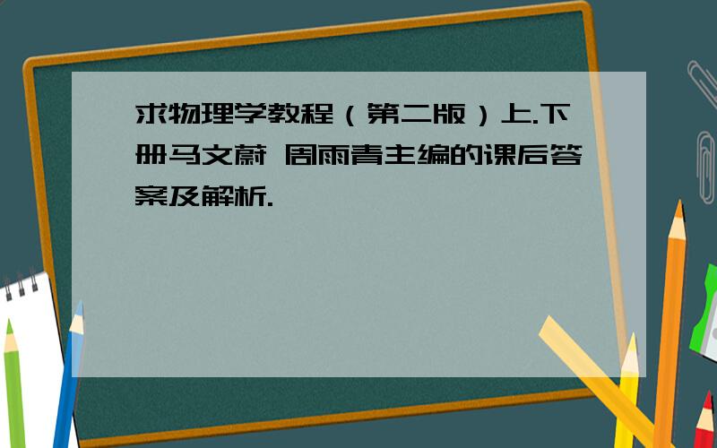 求物理学教程（第二版）上.下册马文蔚 周雨青主编的课后答案及解析.