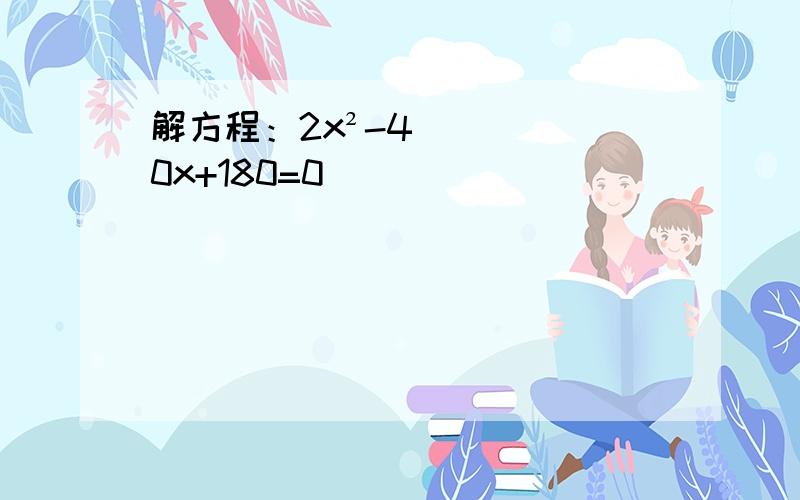 解方程：2x²-40x+180=0