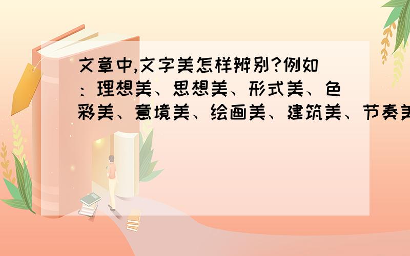 文章中,文字美怎样辨别?例如：理想美、思想美、形式美、色彩美、意境美、绘画美、建筑美、节奏美、音乐美等等!举栗子~