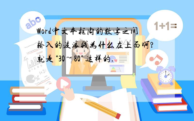 Word中文本框内的数字之间输入的波浪线为什么在上面啊?就是“30~80”这样的.