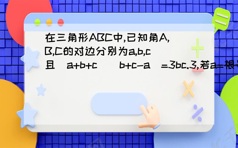 在三角形ABC中,已知角A,B,C的对边分别为a,b,c且（a+b+c)（b+c-a)=3bc.3,若a=根号3,求三角形ABC的面积S三角形的最大值