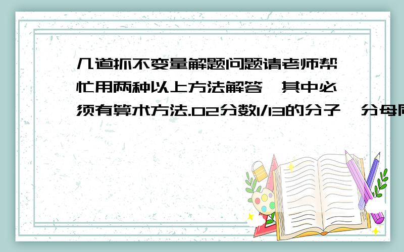 几道抓不变量解题问题请老师帮忙用两种以上方法解答,其中必须有算术方法.02分数1/13的分子、分母同加上一个数后得3/5,那么同加的这个数是多少?