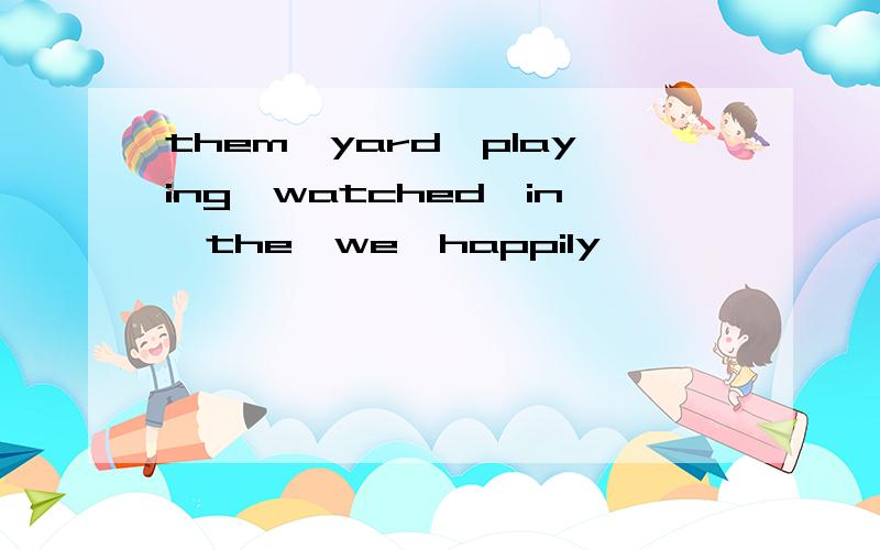 them,yard,playing,watched,in,the,we,happily