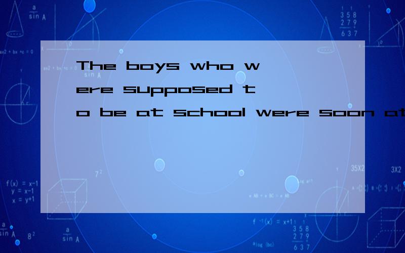 The boys who were supposed to be at school were soon at last ____ by the riverside.A.fishingB.to be fishingC.fishD.fished