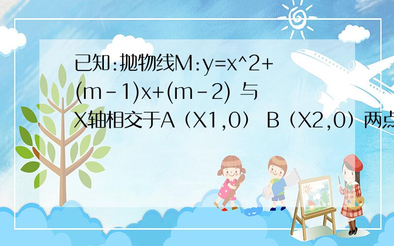已知:抛物线M:y=x^2+(m-1)x+(m-2) 与X轴相交于A（X1,0） B（X2,0）两点,且X1〈X2（1）若x1x2