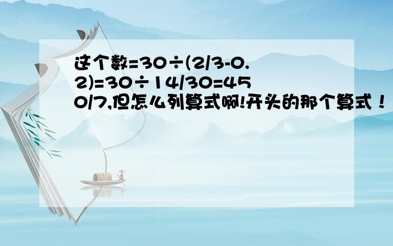 这个数=30÷(2/3-0.2)=30÷14/30=450/7,但怎么列算式啊!开头的那个算式！