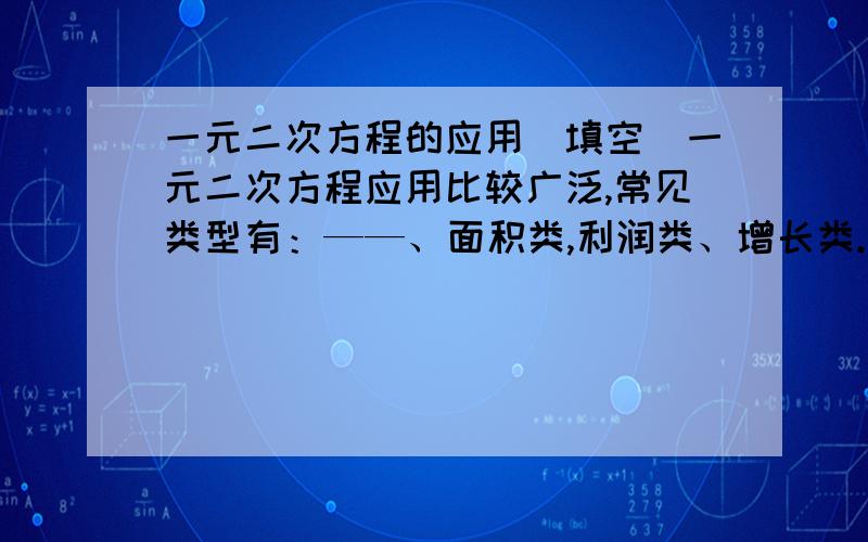 一元二次方程的应用（填空）一元二次方程应用比较广泛,常见类型有：——、面积类,利润类、增长类.