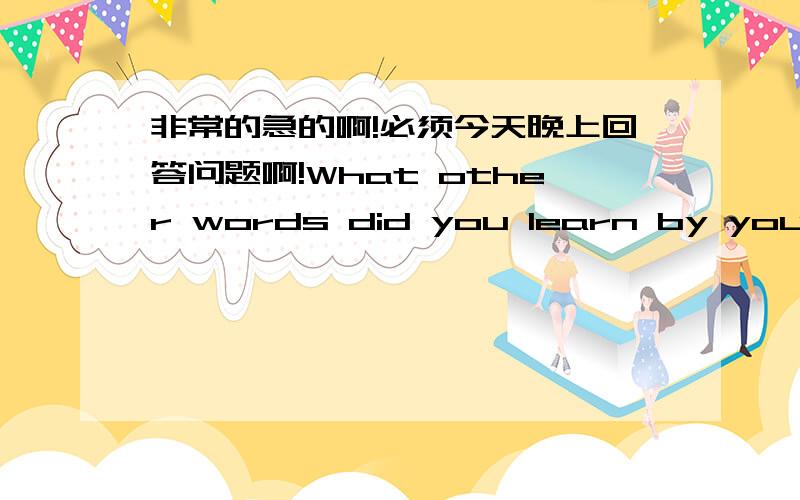 非常的急的啊!必须今天晚上回答问题啊!What other words did you learn by yourself?Write them in this notebook.