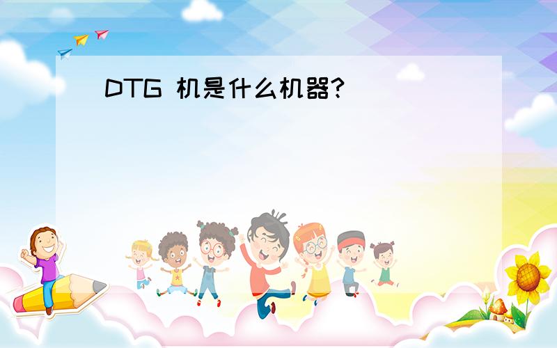 DTG 机是什么机器?