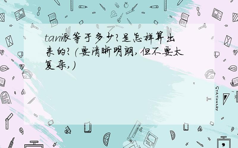 tan派等于多少?是怎样算出来的?(要清晰明朗,但不要太复杂,)