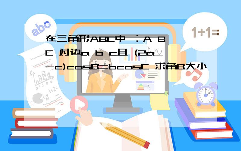 在三角形ABC中 ：A B C 对边a b c且 (2a-c)cosB=bcosC 求角B大小