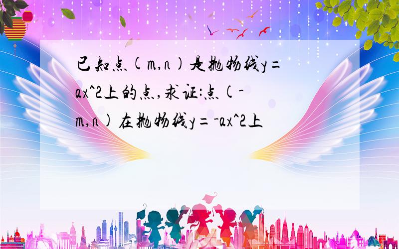 已知点(m,n)是抛物线y=ax^2上的点,求证:点(-m,n)在抛物线y=-ax^2上