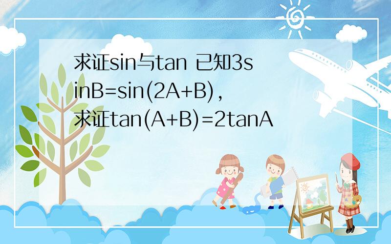 求证sin与tan 已知3sinB=sin(2A+B),求证tan(A+B)=2tanA