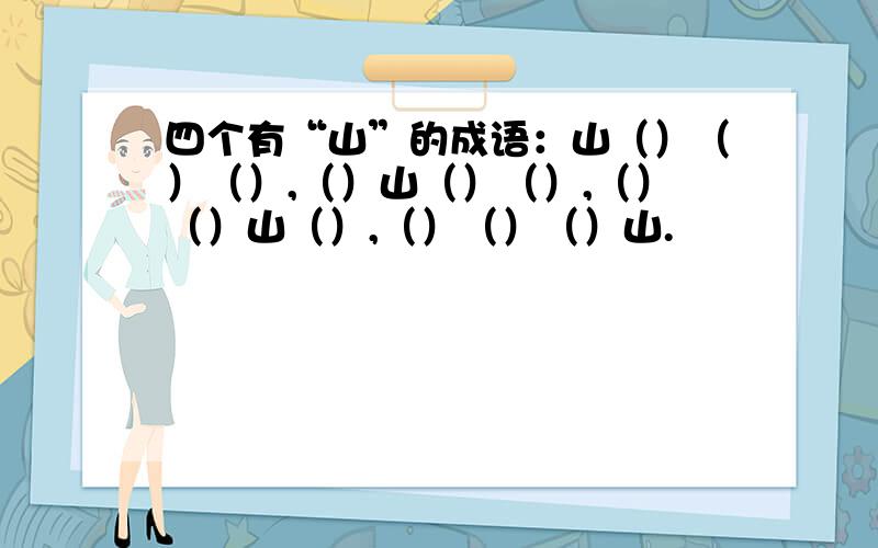 四个有“山”的成语：山（）（）（）,（）山（）（）,（）（）山（）,（）（）（）山.