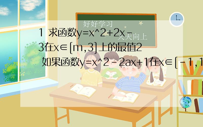 1 求函数y=x^2+2x-3在x∈[m,3]上的最值2 如果函数y=x^2-2ax+1在x∈[-1,1]上的最小值是2,求a的值3 设x,y是关于m的方程m^2-2am+a+6=0的两个实数根,求（x-1)^2+(y-1)^2的最小值