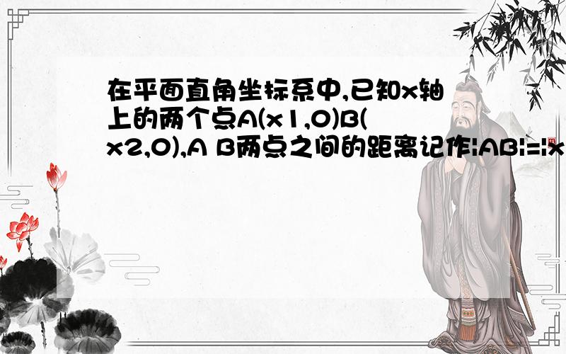 在平面直角坐标系中,已知x轴上的两个点A(x1,0)B(x2,0),A B两点之间的距离记作|AB|=|x2-x1|;y轴上的两个点