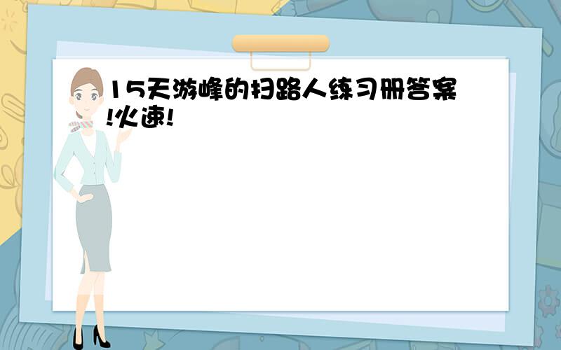 15天游峰的扫路人练习册答案!火速!