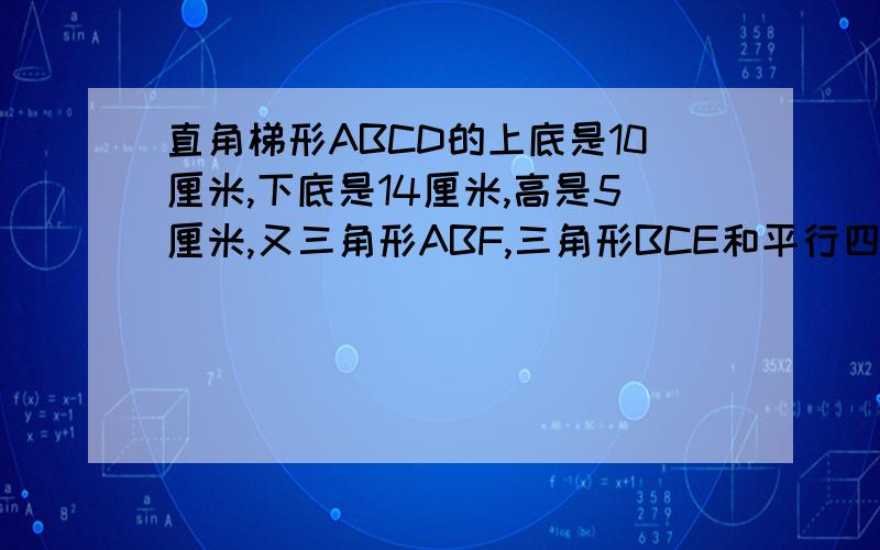 直角梯形ABCD的上底是10厘米,下底是14厘米,高是5厘米,又三角形ABF,三角形BCE和平行四边形CEDF的面积相等,求三角形DEF的面积.速度1天之内.