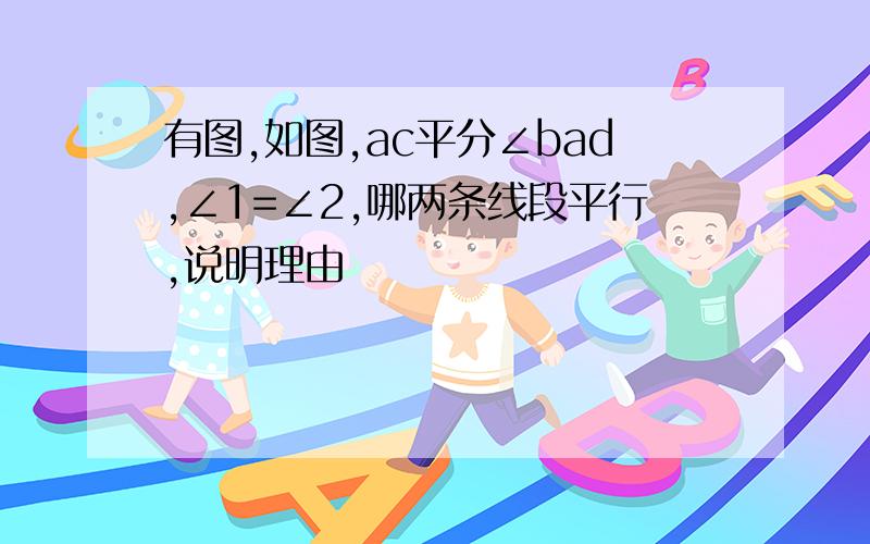 有图,如图,ac平分∠bad,∠1=∠2,哪两条线段平行,说明理由