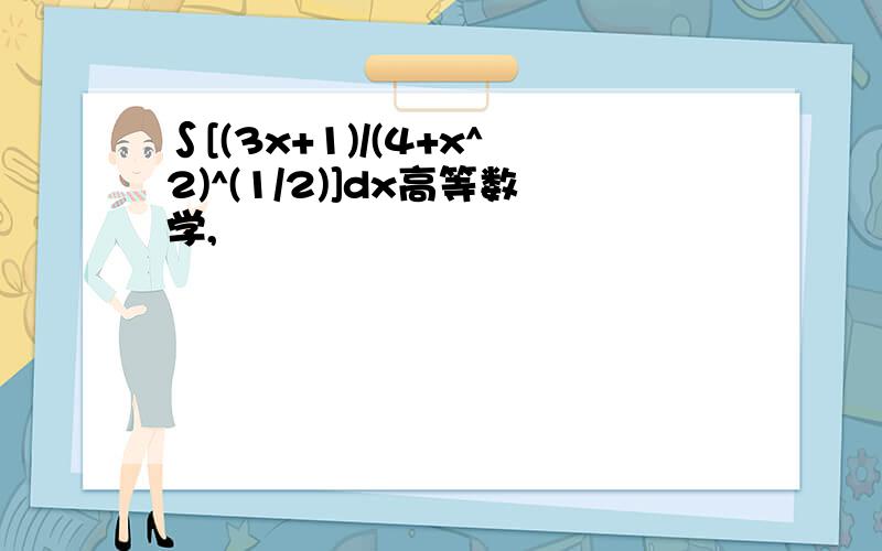 ∫[(3x+1)/(4+x^2)^(1/2)]dx高等数学,