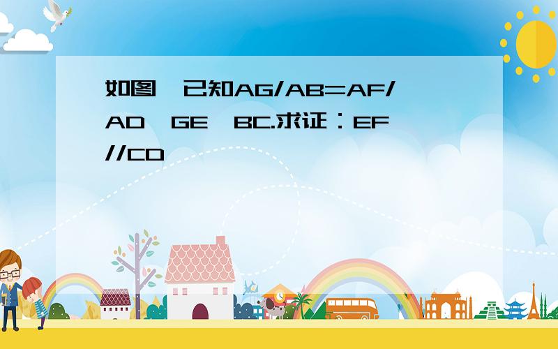 如图,已知AG/AB=AF/AD,GE‖BC.求证：EF//CD