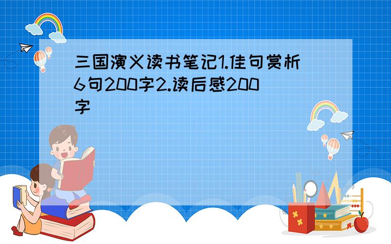 三国演义读书笔记1.佳句赏析6句200字2.读后感200字