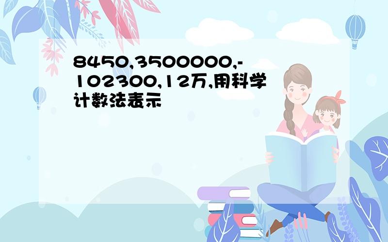 8450,3500000,-102300,12万,用科学计数法表示