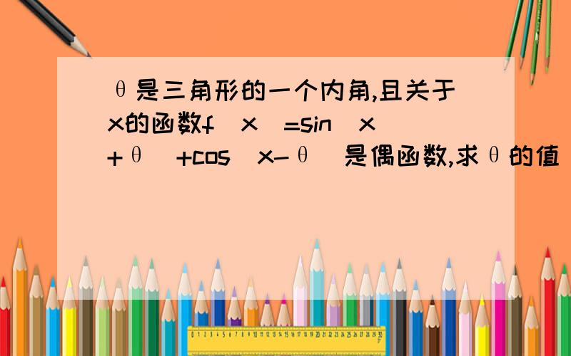 θ是三角形的一个内角,且关于x的函数f(x)=sin(x+θ)+cos(x-θ)是偶函数,求θ的值