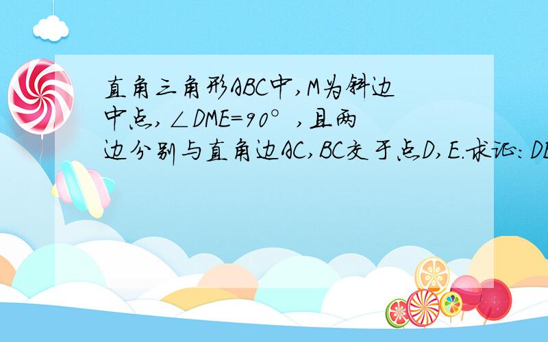 直角三角形ABC中,M为斜边中点,∠DME=90°,且两边分别与直角边AC,BC交于点D,E.求证：DE^2=AD^2+BE^2