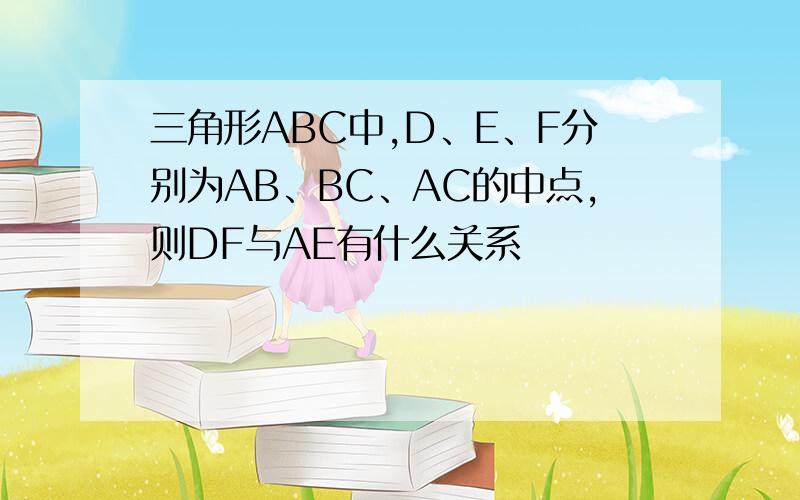 三角形ABC中,D、E、F分别为AB、BC、AC的中点,则DF与AE有什么关系