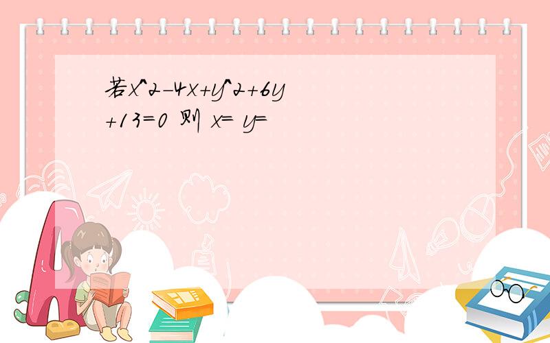 若x^2-4x+y^2+6y+13=0 则 x= y=