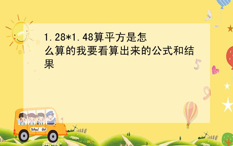 1.28*1.48算平方是怎么算的我要看算出来的公式和结果