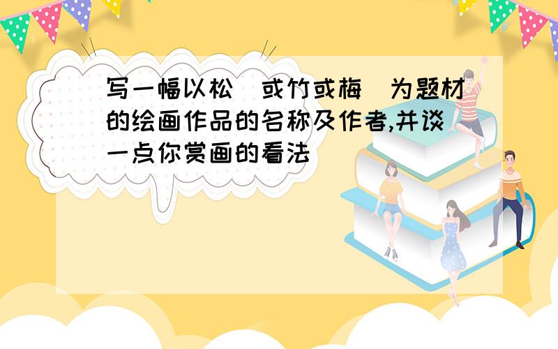 写一幅以松(或竹或梅)为题材的绘画作品的名称及作者,并谈一点你赏画的看法