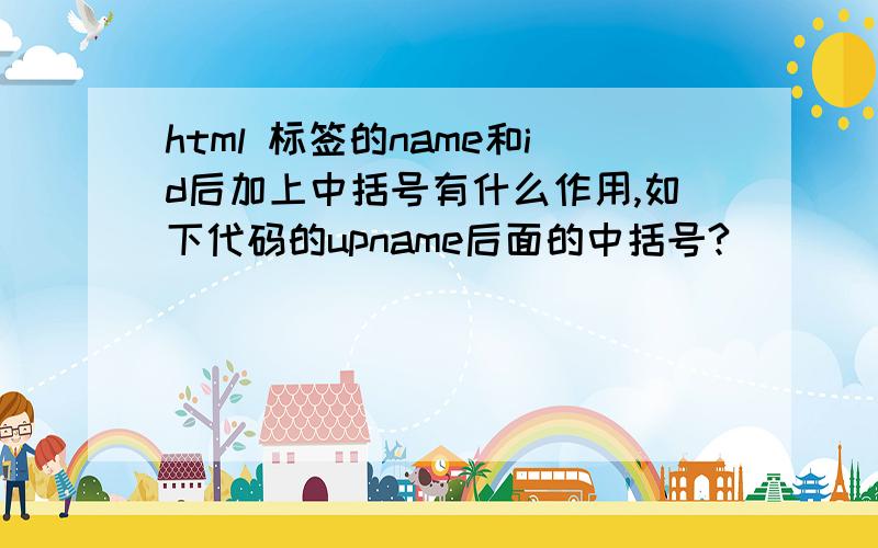 html 标签的name和id后加上中括号有什么作用,如下代码的upname后面的中括号?