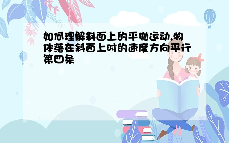 如何理解斜面上的平抛运动,物体落在斜面上时的速度方向平行第四条