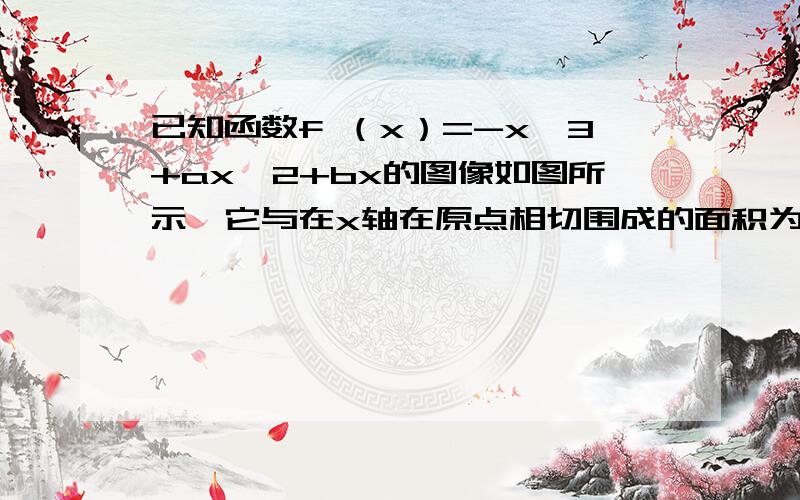 已知函数f （x）=-x^3+ax^2+bx的图像如图所示,它与在x轴在原点相切围成的面积为十二分之一一个交点交于负半轴 另外的那个就是切点了 请问a的值为多少