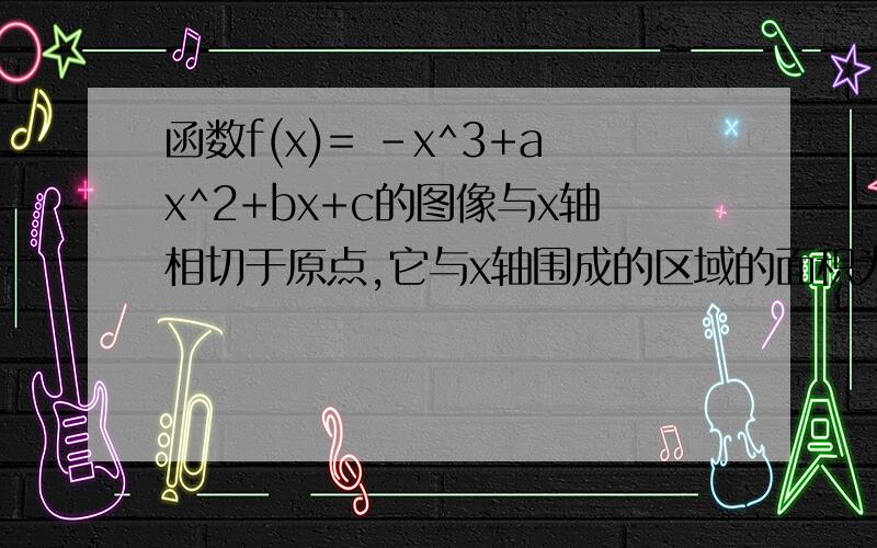 函数f(x)= -x^3+ax^2+bx+c的图像与x轴相切于原点,它与x轴围成的区域的面积为27/4,试求y=f(x)的解析式!