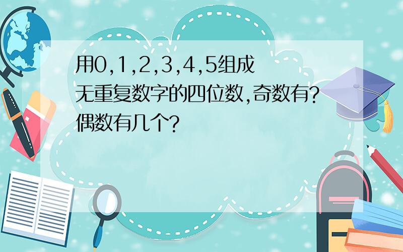 用0,1,2,3,4,5组成无重复数字的四位数,奇数有?偶数有几个?