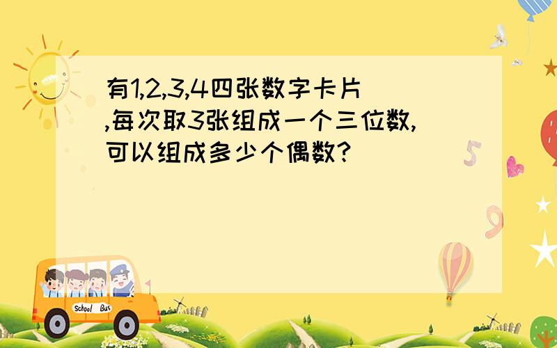 有1,2,3,4四张数字卡片,每次取3张组成一个三位数,可以组成多少个偶数?