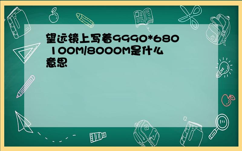 望远镜上写着9990*680 100M/8000M是什么意思