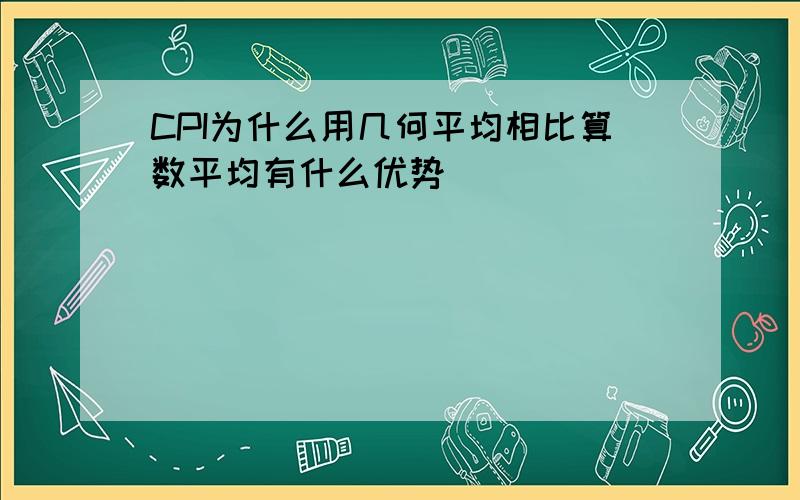 CPI为什么用几何平均相比算数平均有什么优势