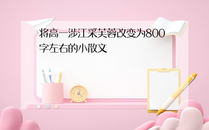 将高一涉江采芙蓉改变为800字左右的小散文