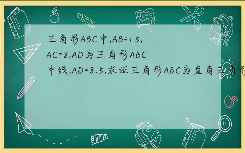 三角形ABC中,AB=15,AC=8,AD为三角形ABC中线,AD=8.5,求证三角形ABC为直角三角形