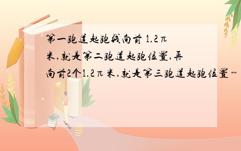 第一跑道起跑线向前 1.2π米,就是第二跑道起跑位置,再向前2个1.2π米,就是第三跑道起跑位置……对吗急