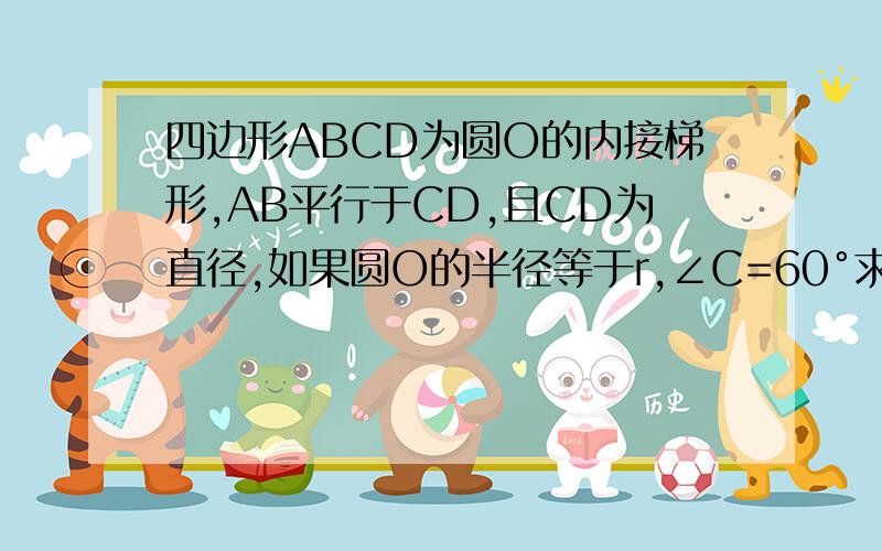 四边形ABCD为圆O的内接梯形,AB平行于CD,且CD为直径,如果圆O的半径等于r,∠C=60°求AB的长和∠BOC的度数.