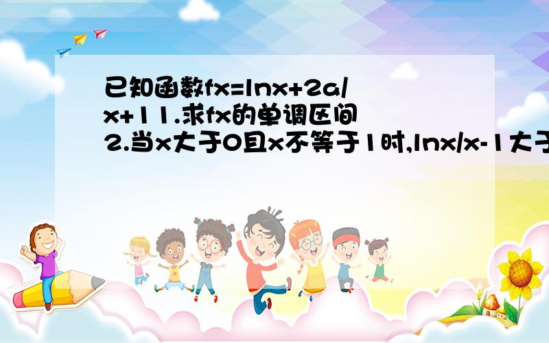 已知函数fx=lnx+2a/x+11.求fx的单调区间 2.当x大于0且x不等于1时,lnx/x-1大于a/x+1恒成立,求a范围