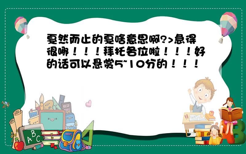 戛然而止的戛啥意思啊?>急得很哪！！！拜托各位啦！！！好的话可以悬赏5~10分的！！！