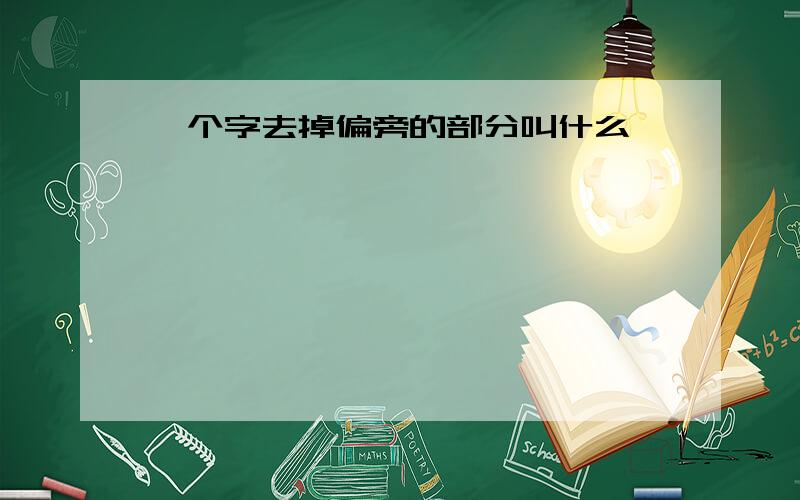 一个字去掉偏旁的部分叫什么