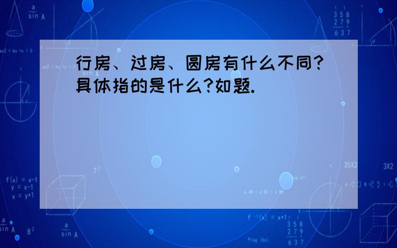 行房、过房、圆房有什么不同?具体指的是什么?如题.