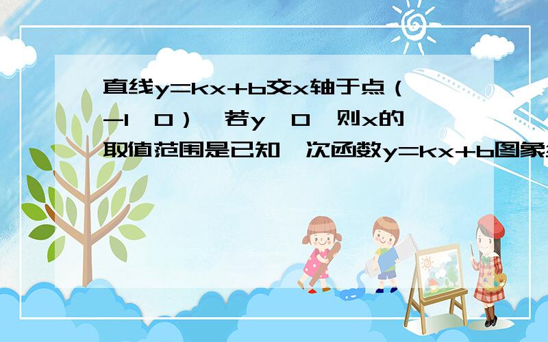 直线y=kx+b交x轴于点（-1,0）,若y＜0,则x的取值范围是已知一次函数y=kx+b图象经过点M（4,1）N(-2,4),则k=？b=？图象经过？象限